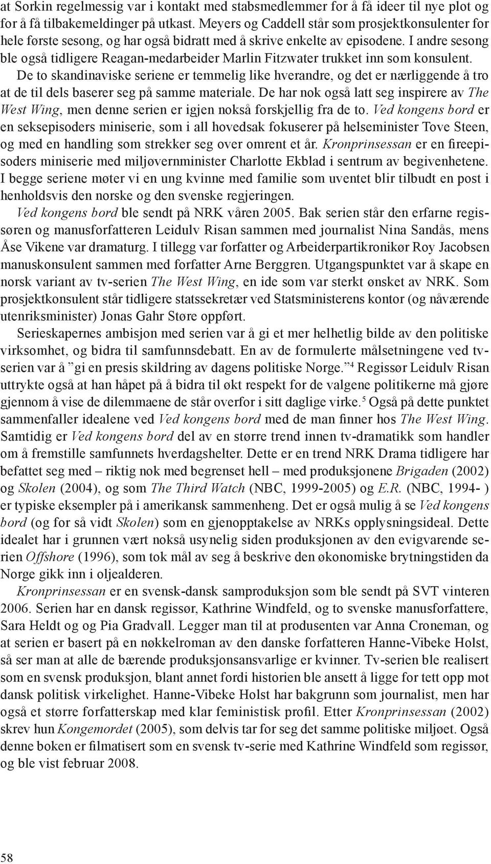 I andre sesong ble også tidligere Reagan-medarbeider Marlin Fitzwater trukket inn som konsulent.