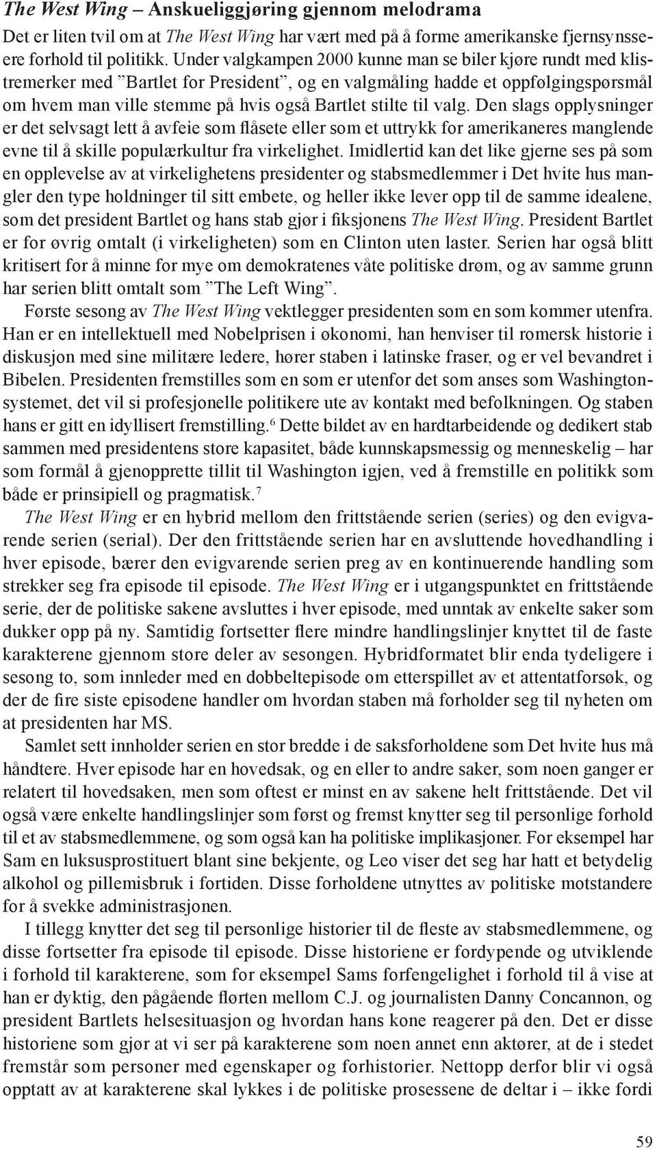 valg. Den slags opplysninger er det selvsagt lett å avfeie som flåsete eller som et uttrykk for amerikaneres manglende evne til å skille populærkultur fra virkelighet.