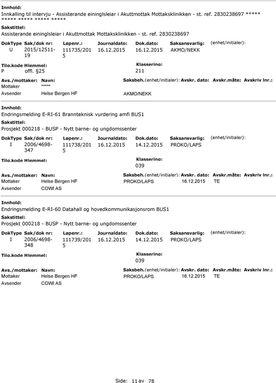 : AKMO/NEKK Endringsmelding E-R-61 Brannteknisk vurdering amfi BS1 rosjekt 000218 - BS - Nytt barne- og ungdomssenter 2006/4698-347 111738/201 14.12.201 ROKO/LAS 039 Avs./mottaker: Navn: Saksbeh.