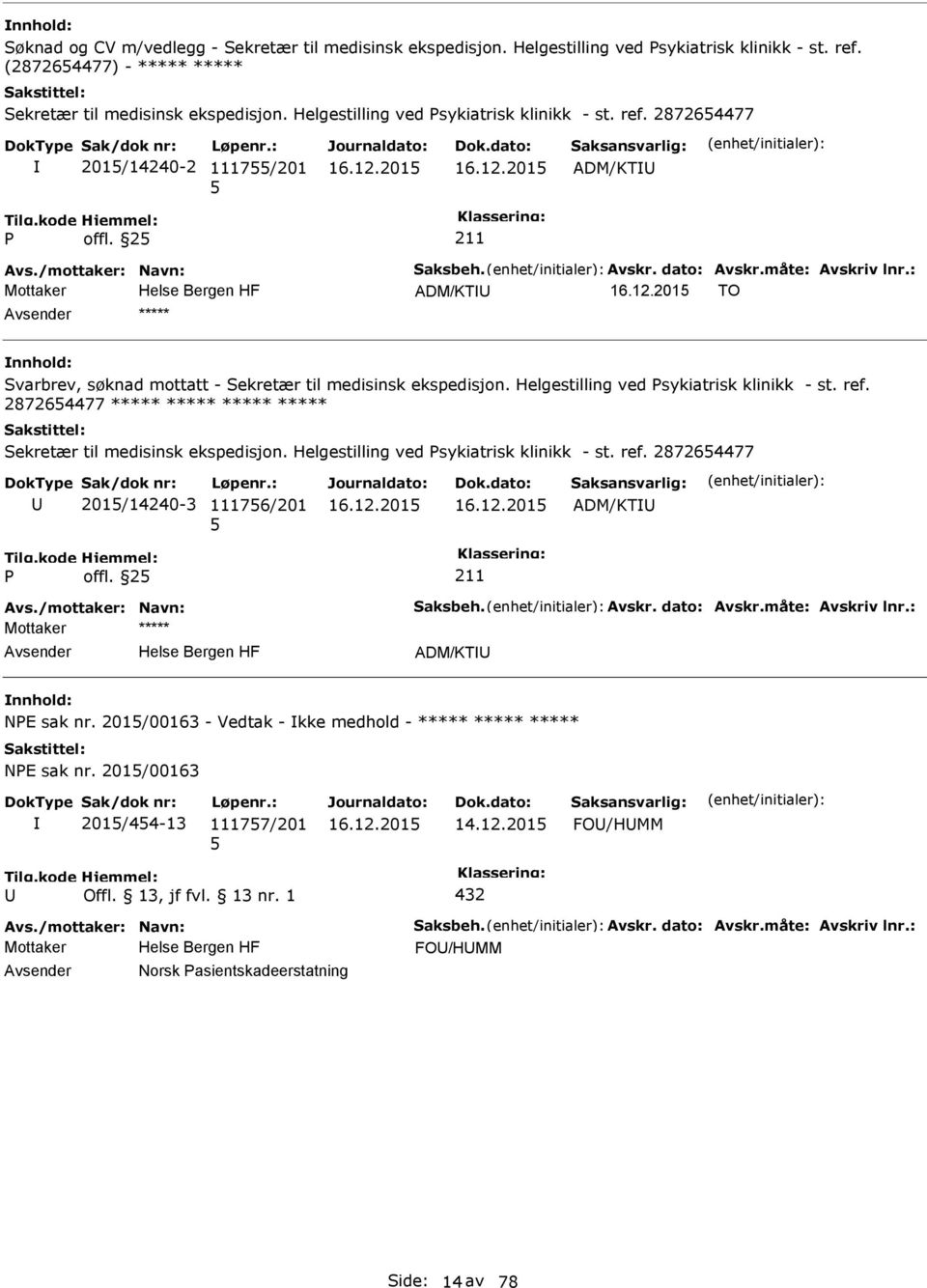 : ADM/KT TO ***** Svarbrev, søknad mottatt - Sekretær til medisinsk ekspedisjon. Helgestilling ved sykiatrisk klinikk - st. ref. 287264477 ***** ***** ***** ***** Sekretær til medisinsk ekspedisjon.