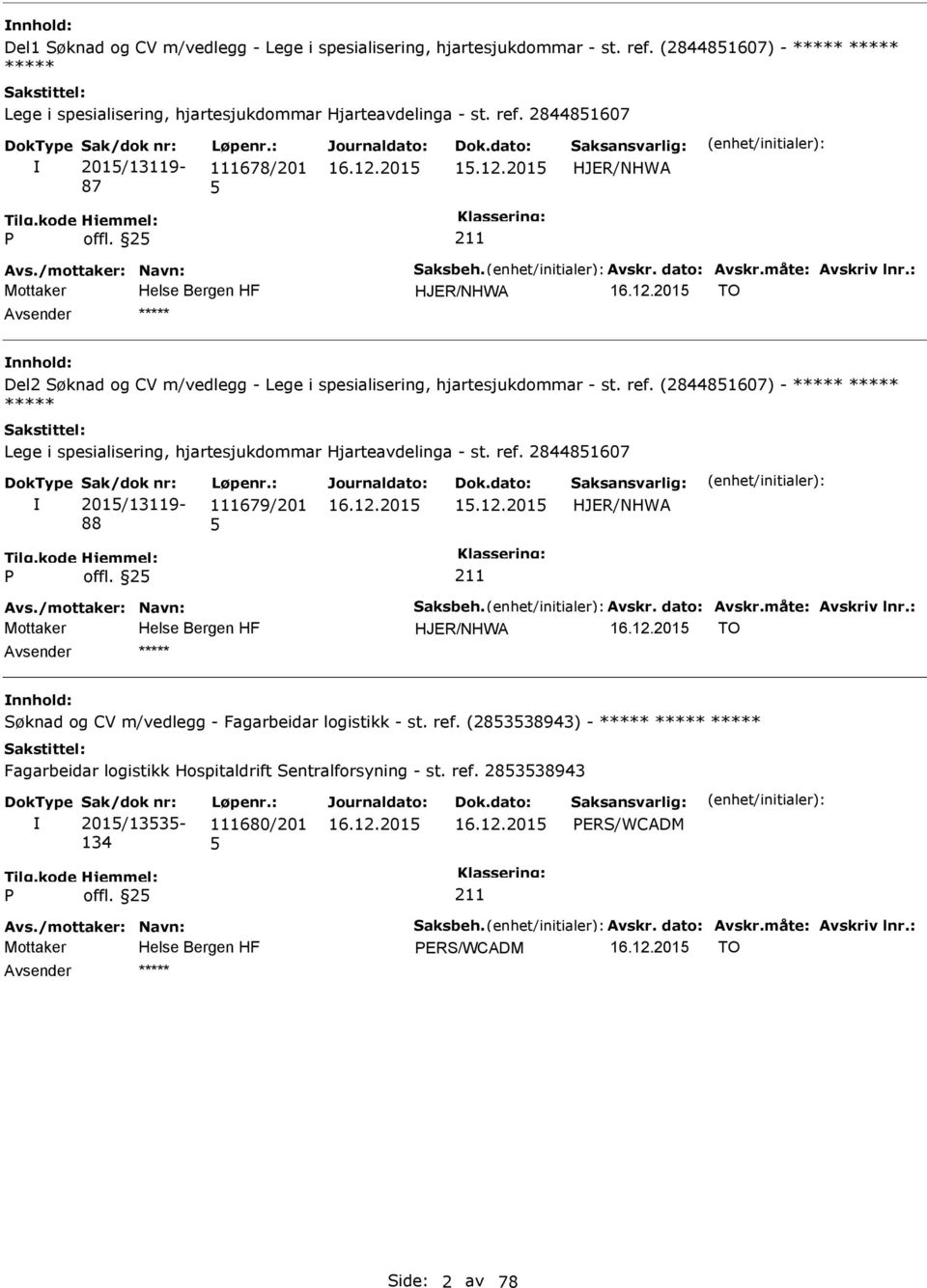 (284481607) - ***** ***** ***** Lege i spesialisering, hjartesjukdommar Hjarteavdelinga - st. ref. 284481607 201/13119-88 111679/201 1.12.201 HJER/NHWA offl. 2 Avs./mottaker: Navn: Saksbeh. Avskr.