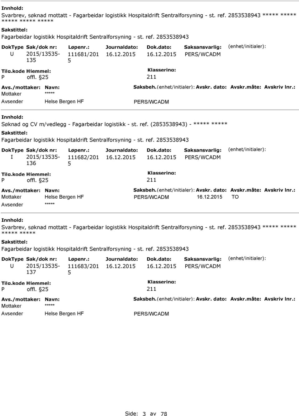 (28338943) - ***** ***** Fagarbeidar logistikk Hospitaldrift Sentralforsyning - st. ref. 28338943 201/133-136 111682/201 ERS/WCADM offl. 2 Avs./mottaker: Navn: Saksbeh. Avskr. dato: Avskr.