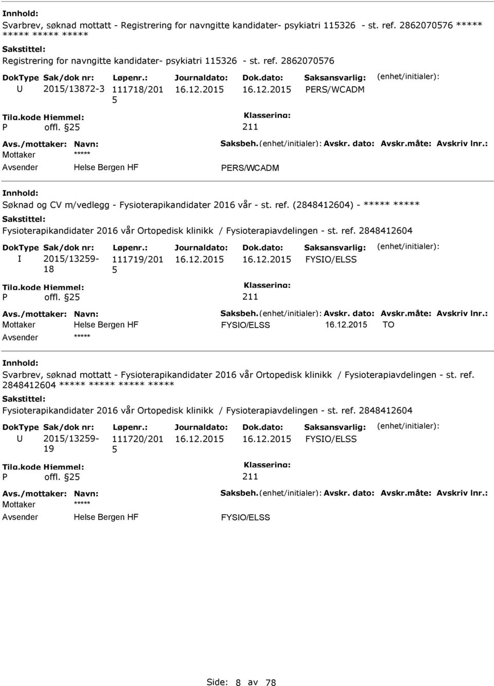 (2848412604) - ***** ***** Fysioterapikandidater 2016 vår Ortopedisk klinikk / Fysioterapiavdelingen - st. ref. 2848412604 201/1329-18 111719/201 FYSO/ELSS offl. 2 Avs./mottaker: Navn: Saksbeh. Avskr.