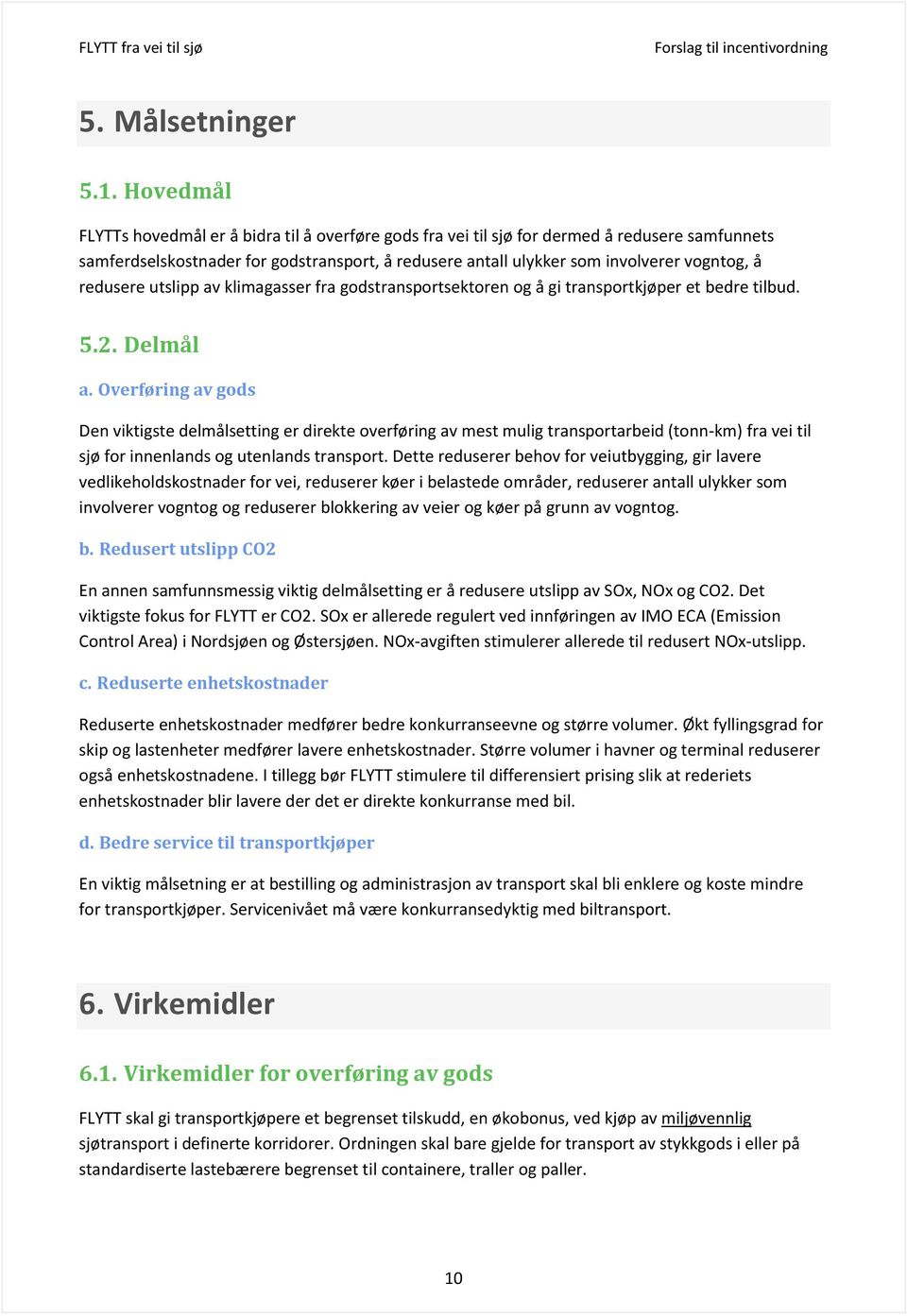 redusere utslipp av klimagasser fra godstransportsektoren og å gi transportkjøper et bedre tilbud. 5.2. Delmål a.