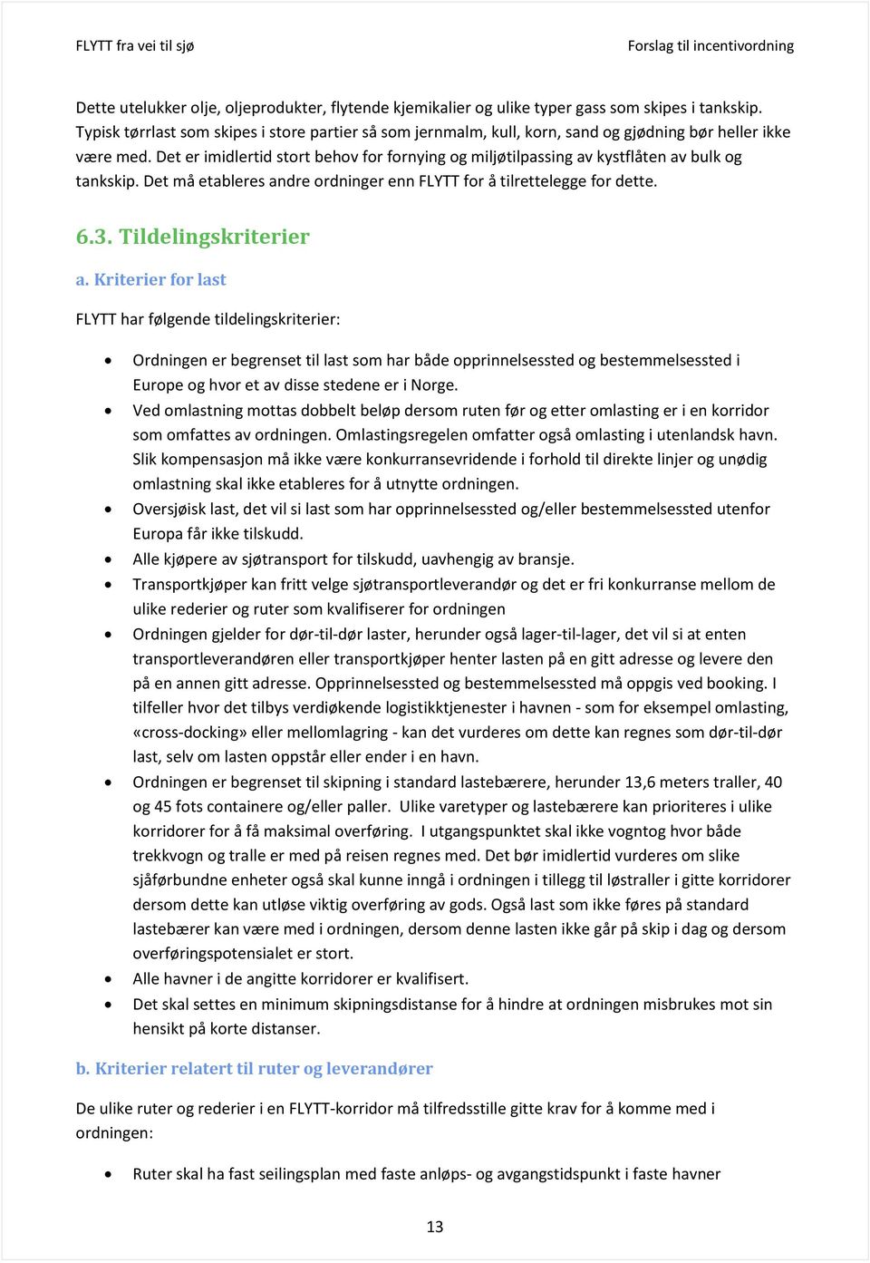 Det er imidlertid stort behov for fornying og miljøtilpassing av kystflåten av bulk og tankskip. Det må etableres andre ordninger enn FLYTT for å tilrettelegge for dette. 6.3. Tildelingskriterier a.