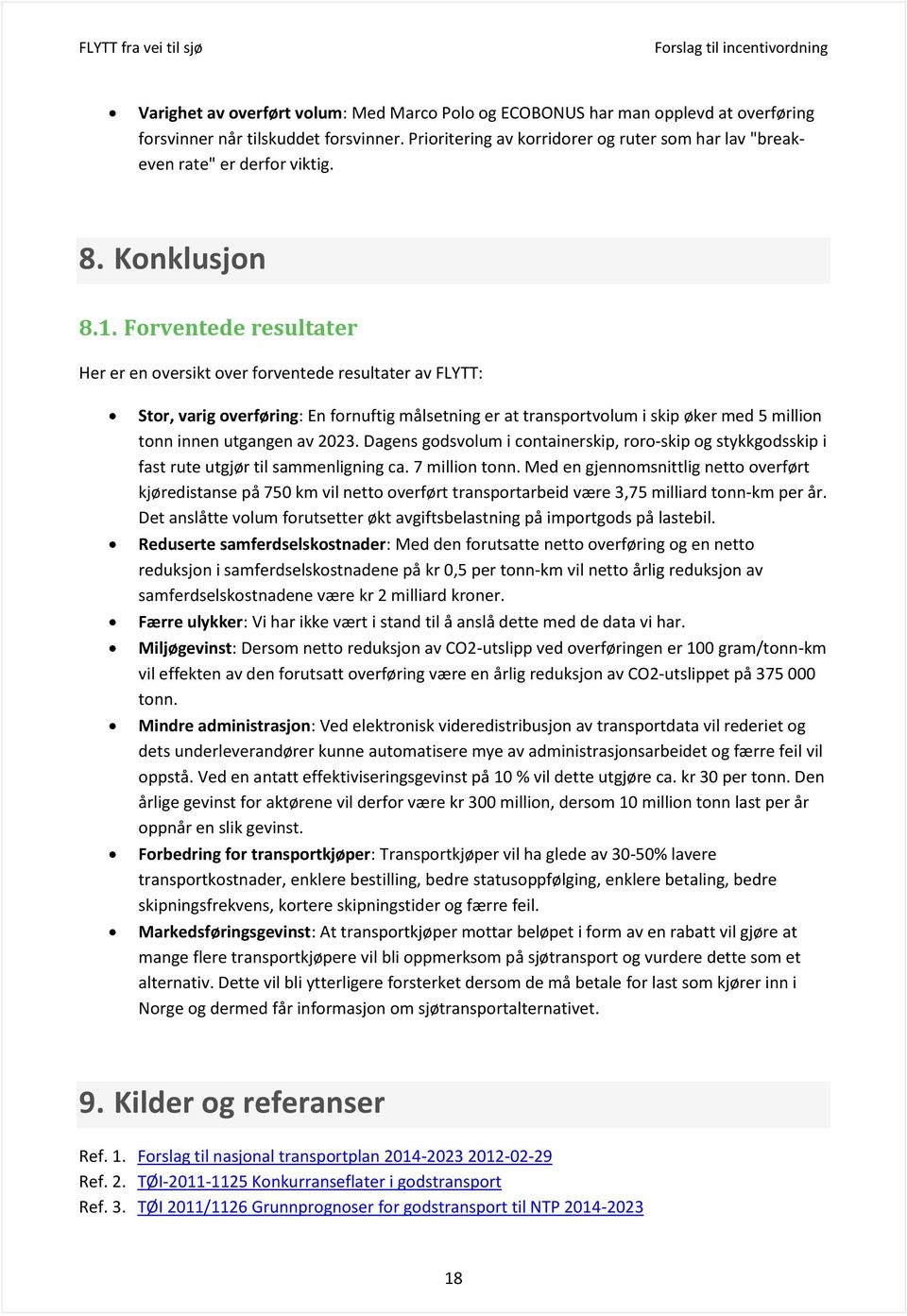 Forventede resultater Her er en oversikt over forventede resultater av FLYTT: Stor, varig overføring: En fornuftig målsetning er at transportvolum i skip øker med 5 million tonn innen utgangen av