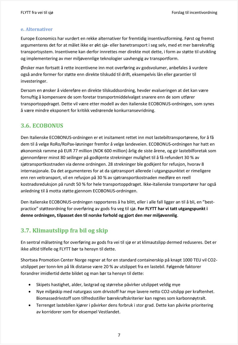 Insentivene kan derfor innrettes mer direkte mot dette, i form av støtte til utvikling og implementering av mer miljøvennlige teknologier uavhengig av transportform.