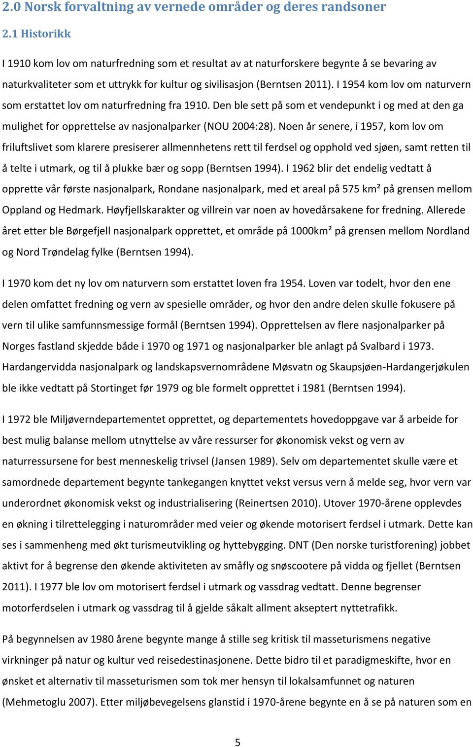 I 1954 kom lov om naturvern som erstattet lov om naturfredning fra 1910. Den ble sett på som et vendepunkt i og med at den ga mulighet for opprettelse av nasjonalparker (NOU 2004:28).