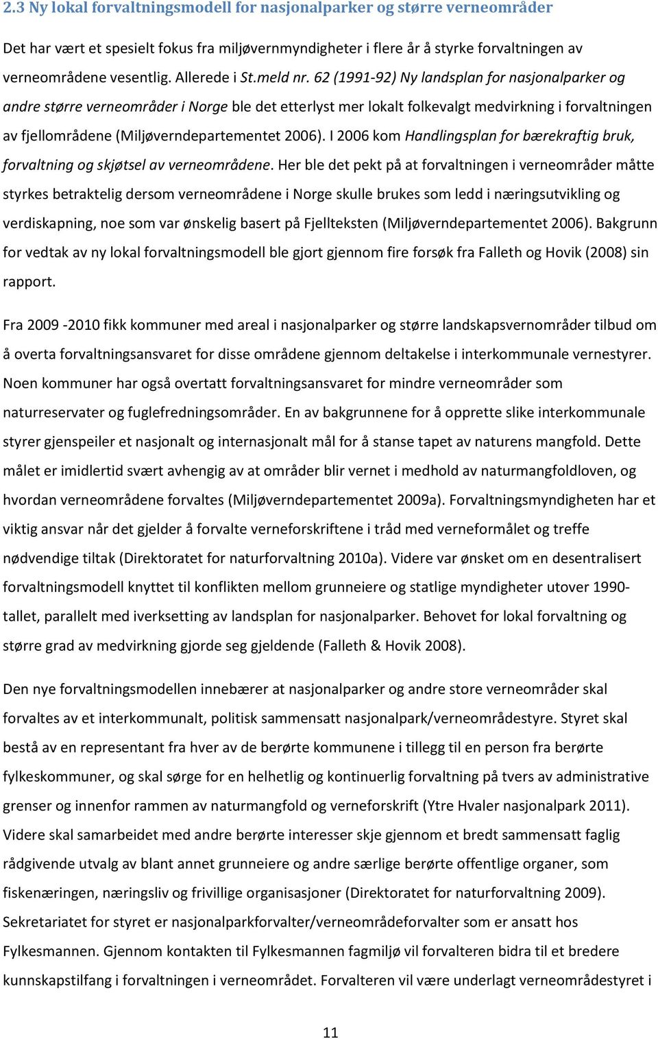 62 (1991-92) Ny landsplan for nasjonalparker og andre større verneområder i Norge ble det etterlyst mer lokalt folkevalgt medvirkning i forvaltningen av fjellområdene (Miljøverndepartementet 2006).