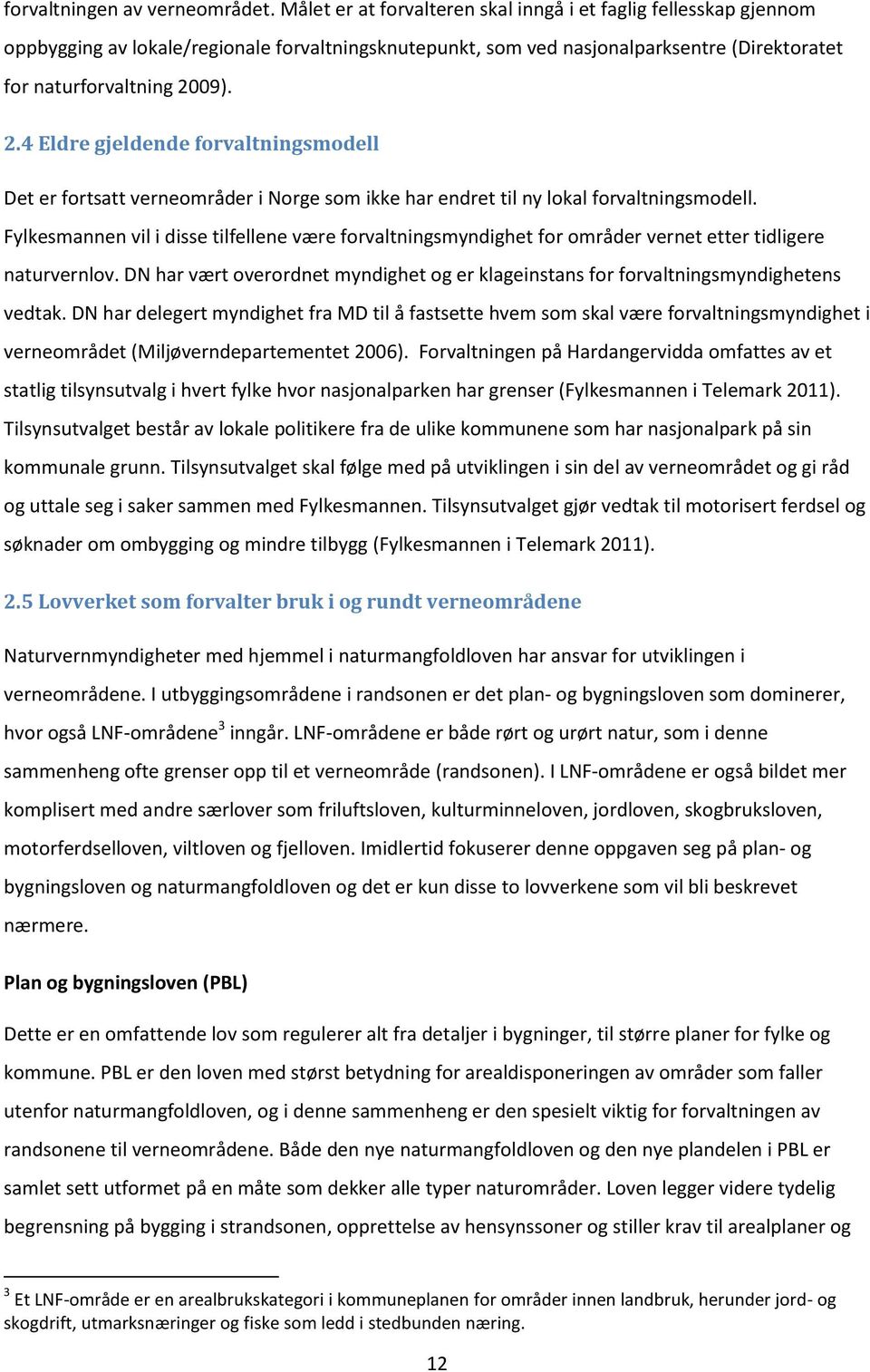 09). 2.4 Eldre gjeldende forvaltningsmodell Det er fortsatt verneområder i Norge som ikke har endret til ny lokal forvaltningsmodell.