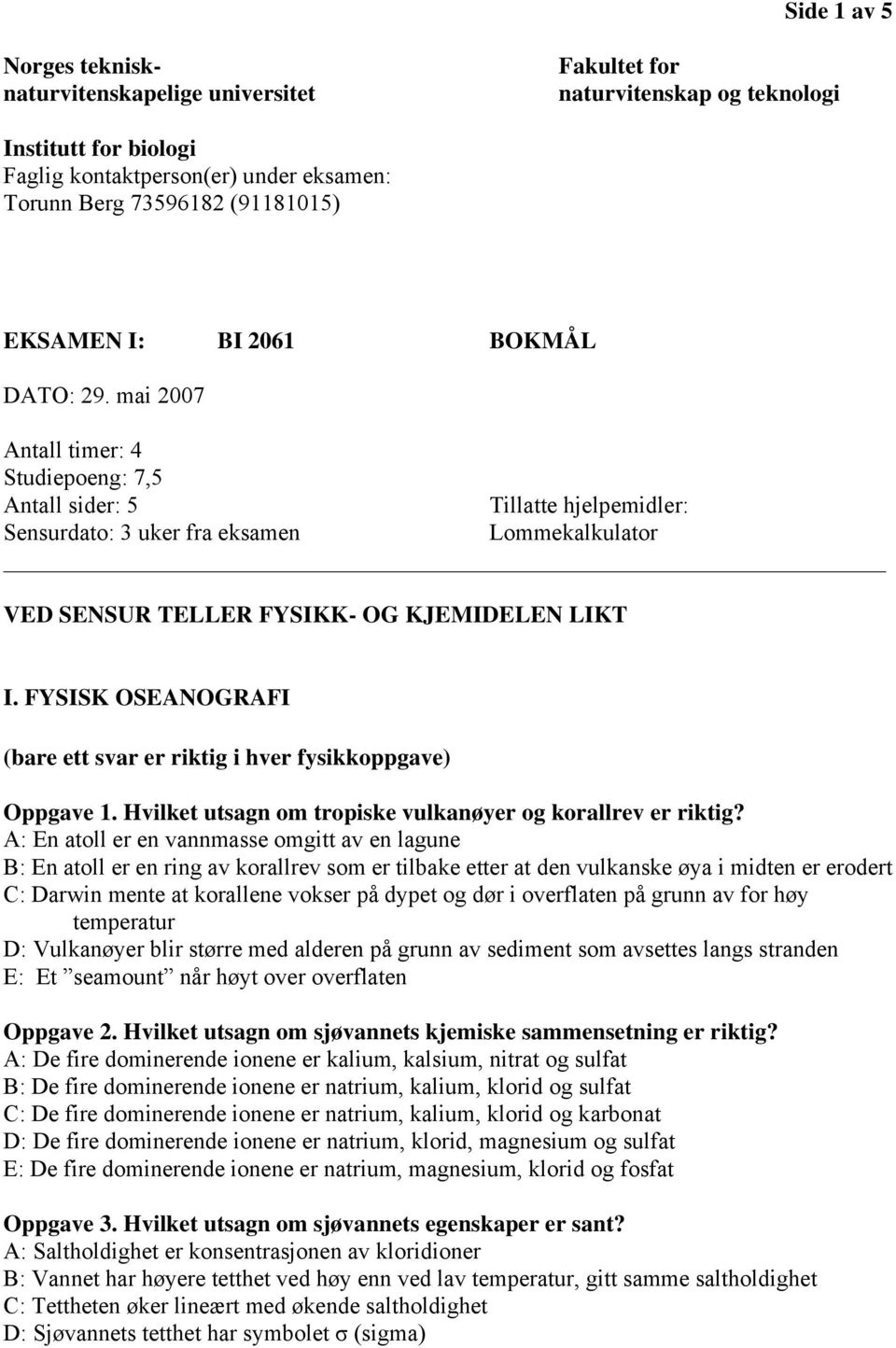 mai 2007 Antall timer: 4 Studiepoeng: 7,5 Antall sider: 5 Tillatte hjelpemidler: Sensurdato: 3 uker fra eksamen Lommekalkulator VED SENSUR TELLER FYSIKK- OG KJEMIDELEN LIKT I.