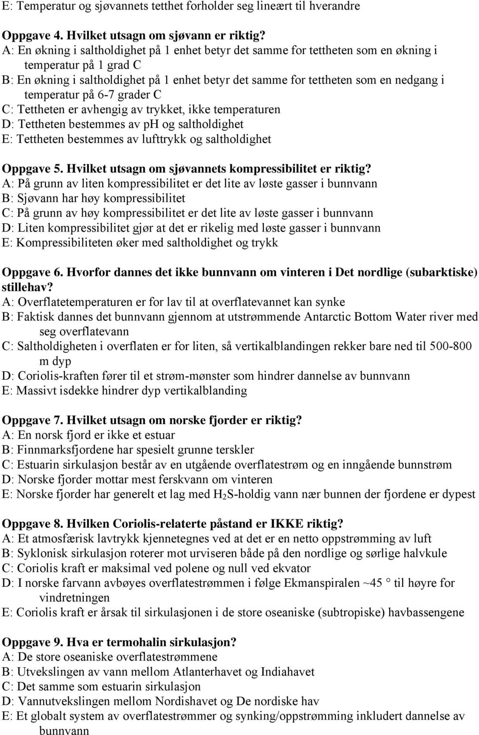 temperatur på 6-7 grader C C: Tettheten er avhengig av trykket, ikke temperaturen D: Tettheten bestemmes av ph og saltholdighet E: Tettheten bestemmes av lufttrykk og saltholdighet Oppgave 5.