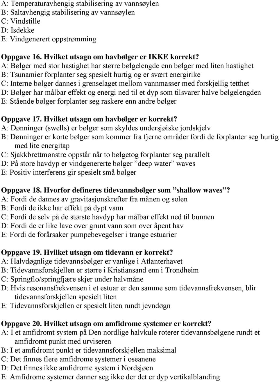 A: Bølger med stor hastighet har større bølgelengde enn bølger med liten hastighet B: Tsunamier forplanter seg spesielt hurtig og er svært energirike C: Interne bølger dannes i grenselaget mellom