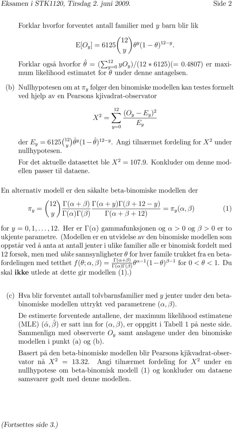 (b) Nullhypotesen om at π y følger den binomiske modellen kan testes formelt ved hjelp av en Pearsons kjivadrat-observator X 2 = 12 y=0 (O y E y ) 2 der E y = 6125 ( 12 y )ˆθy (1 ˆθ) 12 y.