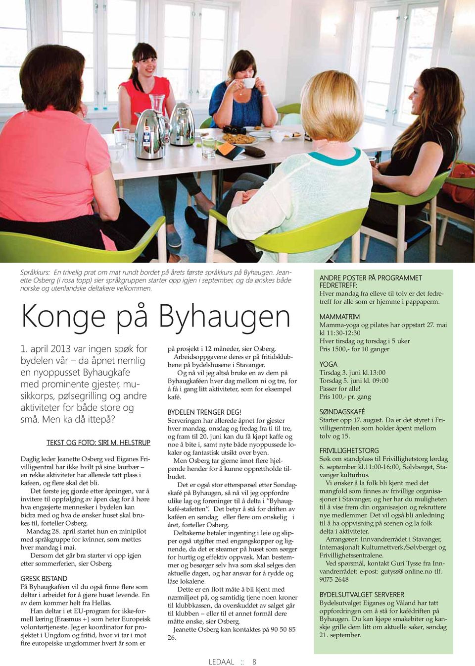 april 2013 var ingen spøk for bydelen vår da åpnet nemlig en nyoppusset Byhaugkafe med prominente gjester, musikkorps, pølsegrilling og andre aktiviteter for både store og små. Men ka då ittepå?