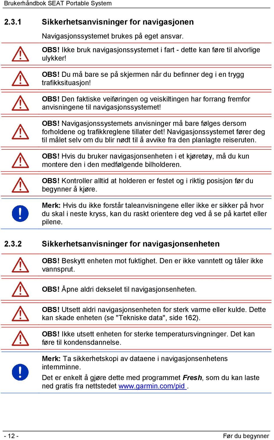 Navigasjonssystemets anvisninger må bare følges dersom forholdene og trafikkreglene tillater det!