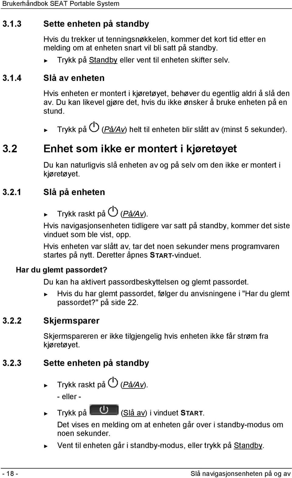 Du kan likevel gjøre det, hvis du ikke ønsker å bruke enheten på en stund. Trykk på (På/Av) helt til enheten blir slått av (minst 5 sekunder). 3.