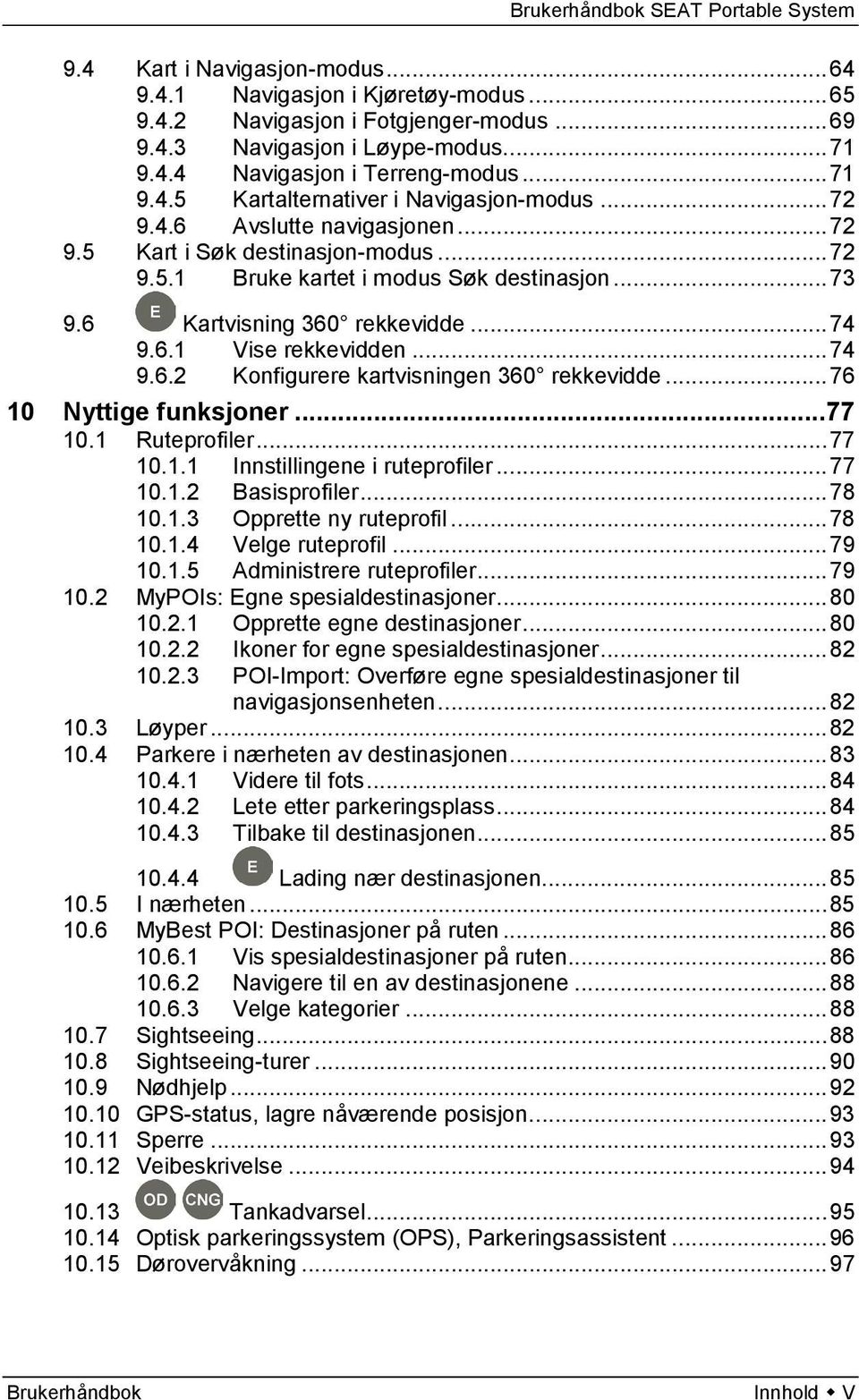 .. 76 10 Nyttige funksjoner... 77 10.1 Ruteprofiler... 77 10.1.1 Innstillingene i ruteprofiler... 77 10.1.2 Basisprofiler... 78 10.1.3 Opprette ny ruteprofil... 78 10.1.4 Velge ruteprofil... 79 10.1.5 Administrere ruteprofiler.