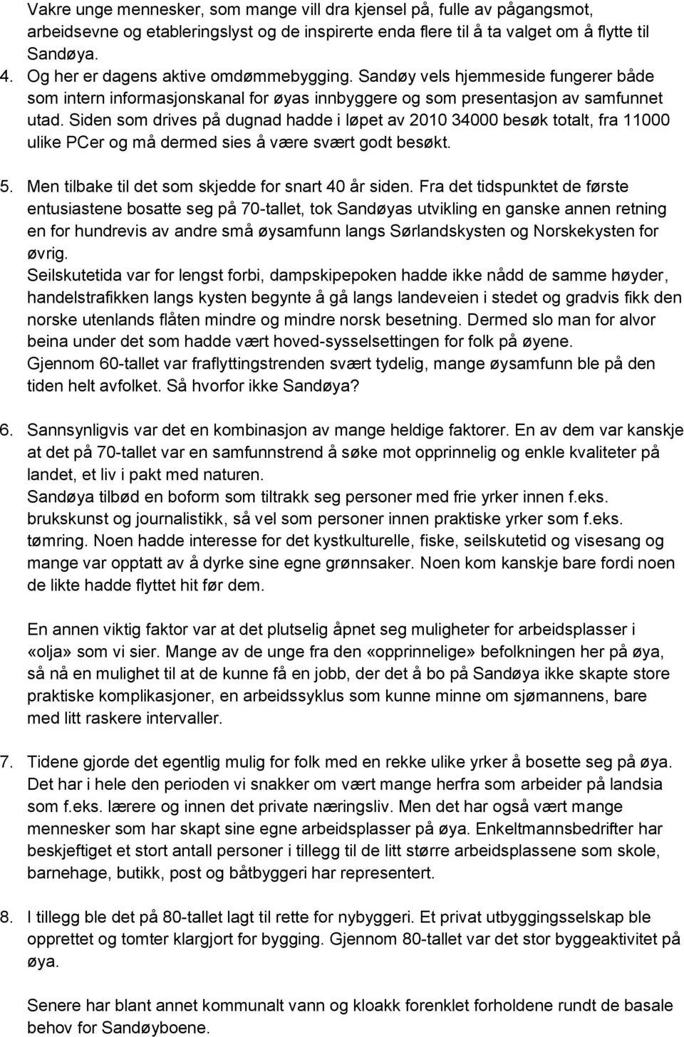 Siden som drives på dugnad hadde i løpet av 2010 34000 besøk totalt, fra 11000 ulike PCer og må dermed sies å være svært godt besøkt. 5. Men tilbake til det som skjedde for snart 40 år siden.