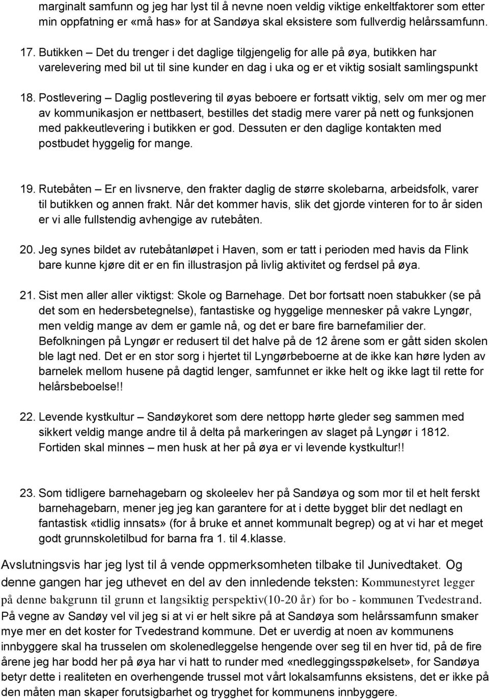 Postlevering Daglig postlevering til øyas beboere er fortsatt viktig, selv om mer og mer av kommunikasjon er nettbasert, bestilles det stadig mere varer på nett og funksjonen med pakkeutlevering i