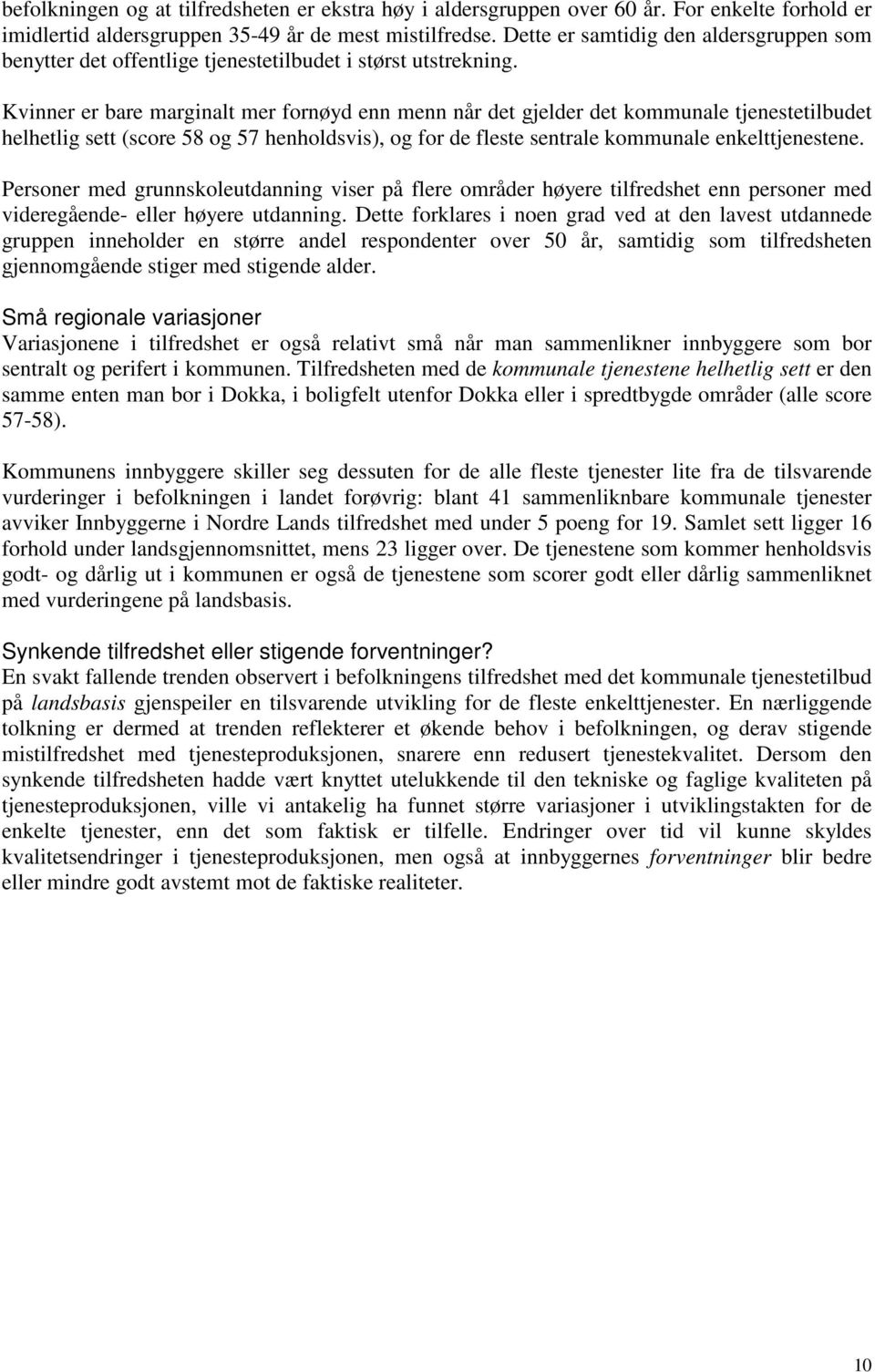 Kvinner er bare marginalt mer fornøyd enn menn når det gjelder det kommunale tjenestetilbudet helhetlig sett (score 58 og 57 henholdsvis), og for de fleste sentrale kommunale enkelttjenestene.