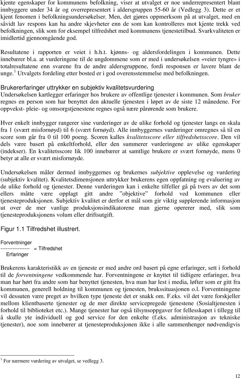 Men, det gjøres oppmerksom på at utvalget, med en såvidt lav respons kan ha andre skjevheter enn de som kan kontrolleres mot kjente trekk ved befolkningen, slik som for eksempel tilfredshet med