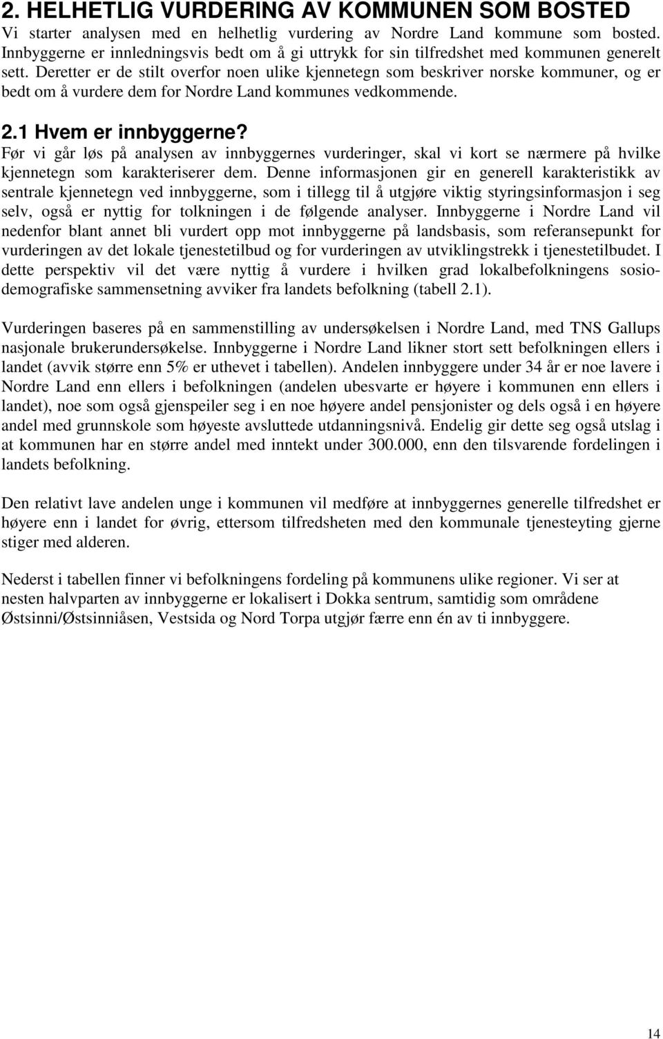 Deretter er de stilt overfor noen ulike kjennetegn som beskriver norske kommuner, og er bedt om å vurdere dem for Nordre Land kommunes vedkommende. 2.1 Hvem er innbyggerne?