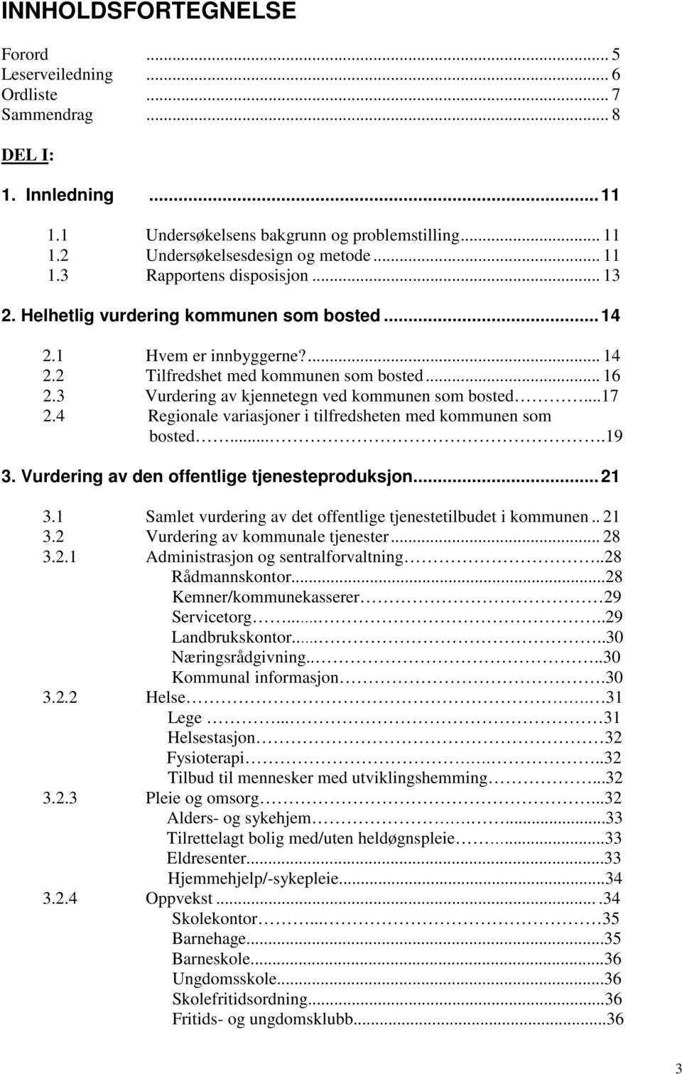 3 Vurdering av kjennetegn ved kommunen som bosted...17 2.4 Regionale variasjoner i tilfredsheten med kommunen som bosted....19 3. Vurdering av den offentlige tjenesteproduksjon...21 3.