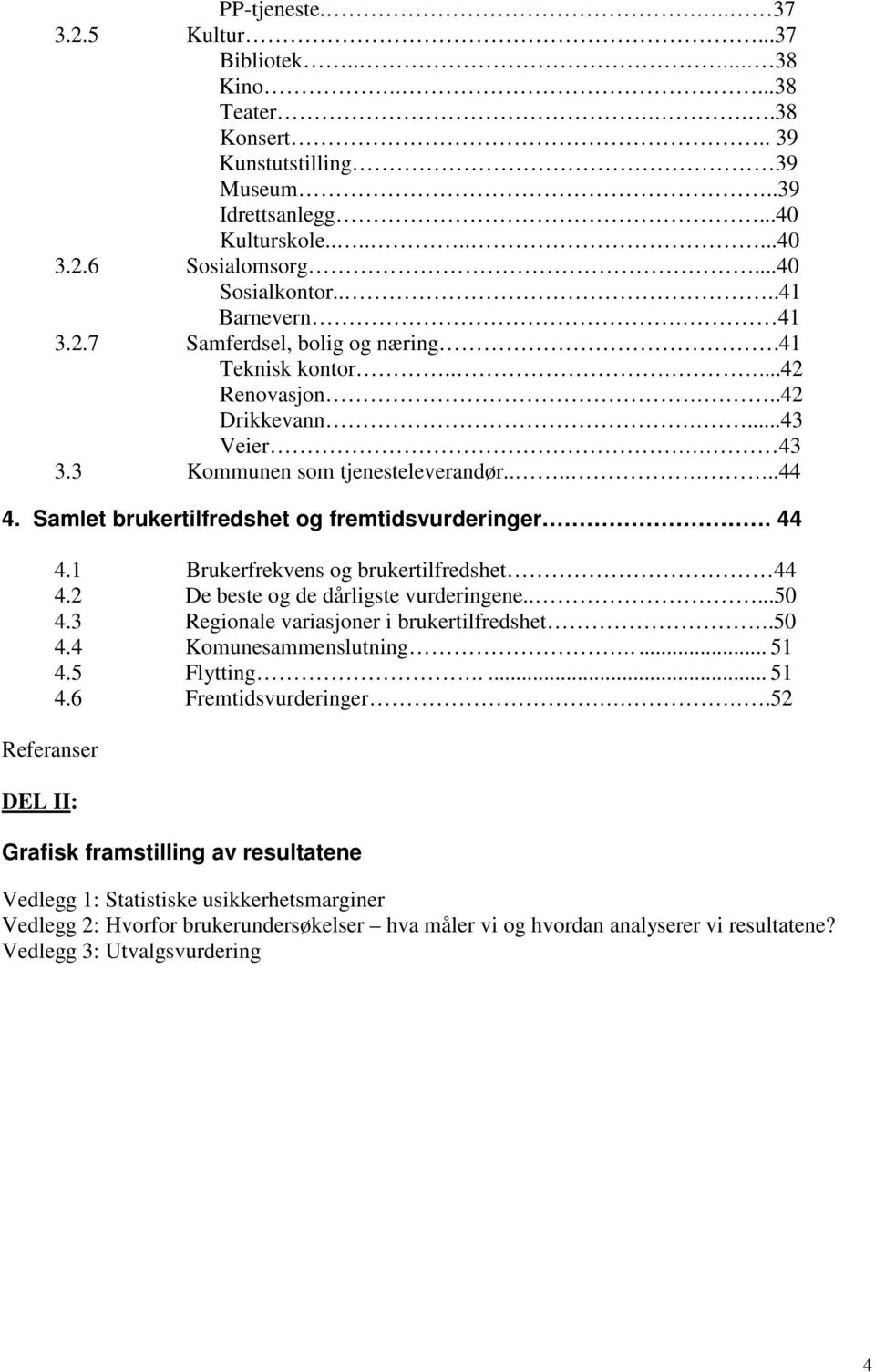 Samlet brukertilfredshet og fremtidsvurderinger. 44 Referanser DEL II: 4.1 Brukerfrekvens og brukertilfredshet 44 4.2 De beste og de dårligste vurderingene.....50 4.