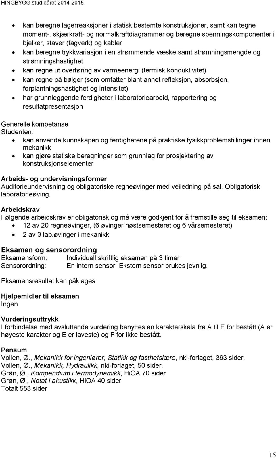 refleksjon, absorbsjon, forplantningshastighet og intensitet) har grunnleggende ferdigheter i laboratoriearbeid, rapportering og resultatpresentasjon Generelle kompetanse kan anvende kunnskapen og