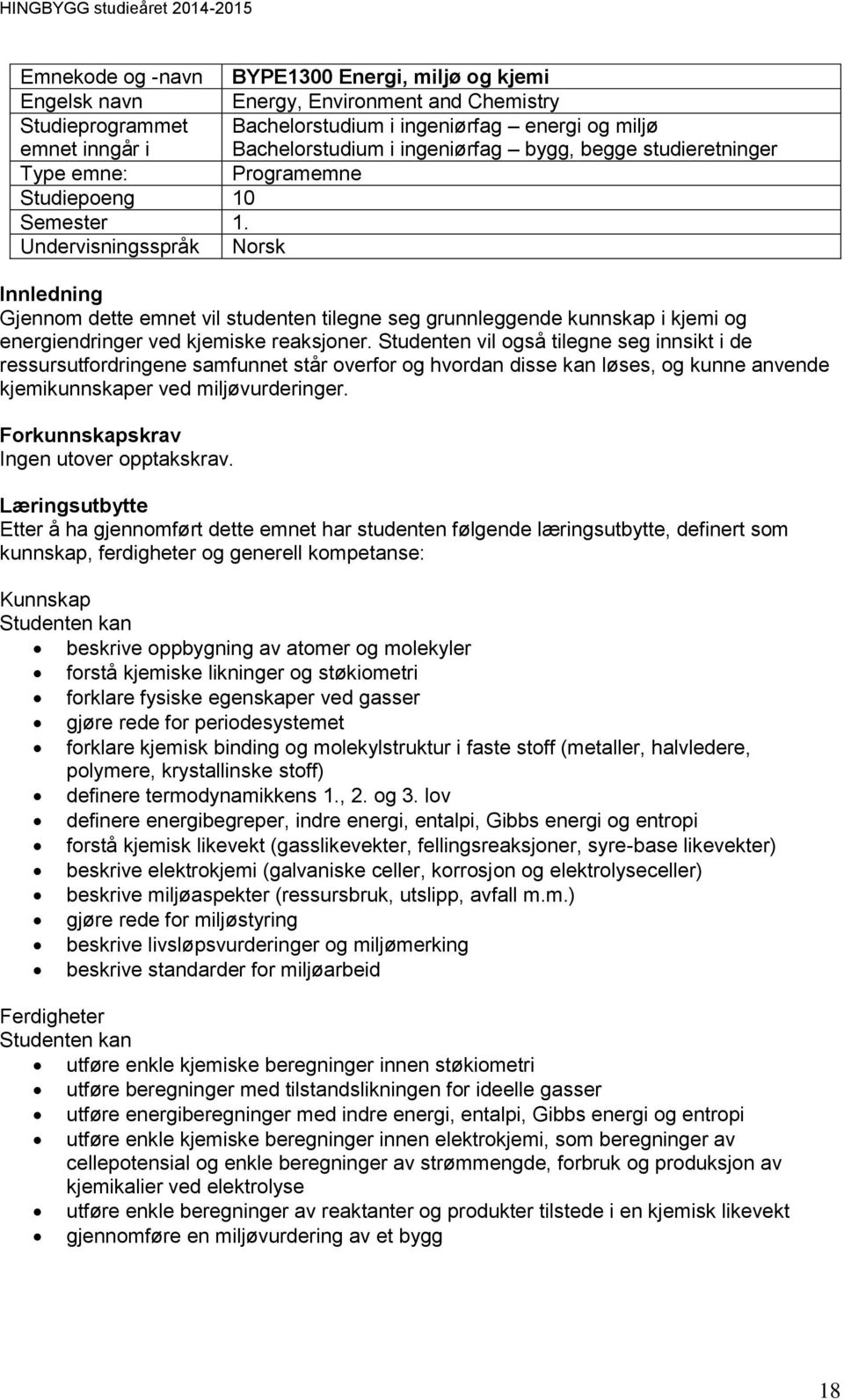 Undervisningsspråk Norsk Innledning Gjennom dette emnet vil studenten tilegne seg grunnleggende kunnskap i kjemi og energiendringer ved kjemiske reaksjoner.