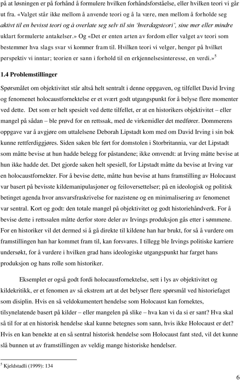 antakelser.» Og «Det er enten arten av fordom eller valget av teori som bestemmer hva slags svar vi kommer fram til.