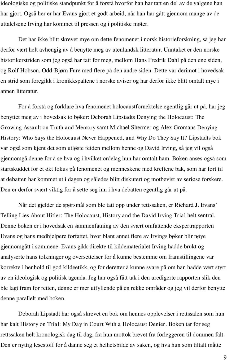 Det har ikke blitt skrevet mye om dette fenomenet i norsk historieforskning, så jeg har derfor vært helt avhengig av å benytte meg av utenlandsk litteratur.