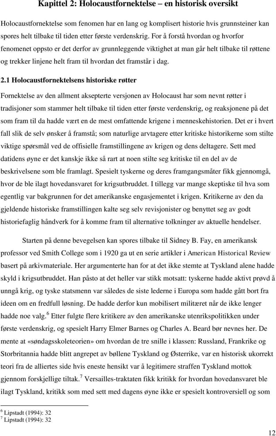 1 Holocaustfornektelsens historiske røtter Fornektelse av den allment aksepterte versjonen av Holocaust har som nevnt røtter i tradisjoner som stammer helt tilbake til tiden etter første verdenskrig,