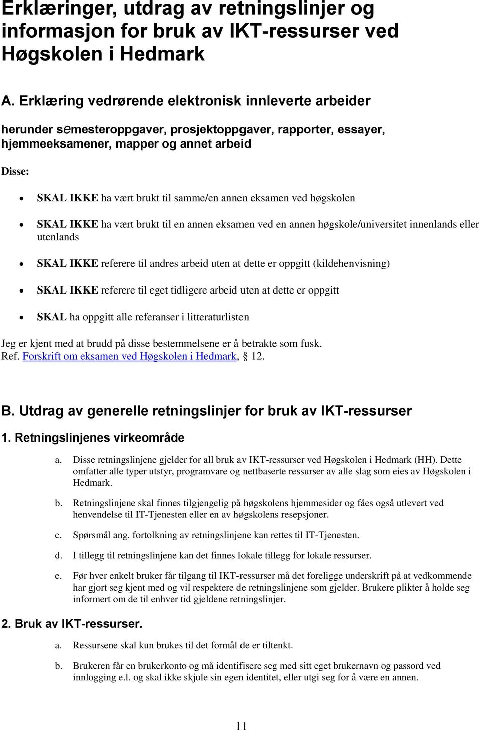 samme/en annen eksamen ved høgskolen SKAL IKKE ha vært brukt til en annen eksamen ved en annen høgskole/universitet innenlands eller utenlands SKAL IKKE referere til andres arbeid uten at dette er