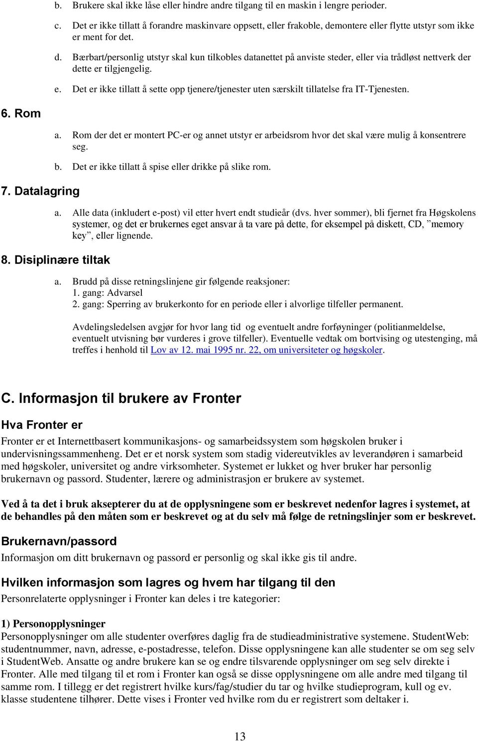 e. Det er ikke tillatt å sette opp tjenere/tjenester uten særskilt tillatelse fra IT-Tjenesten. 6. Rom 7. Datalagring a.