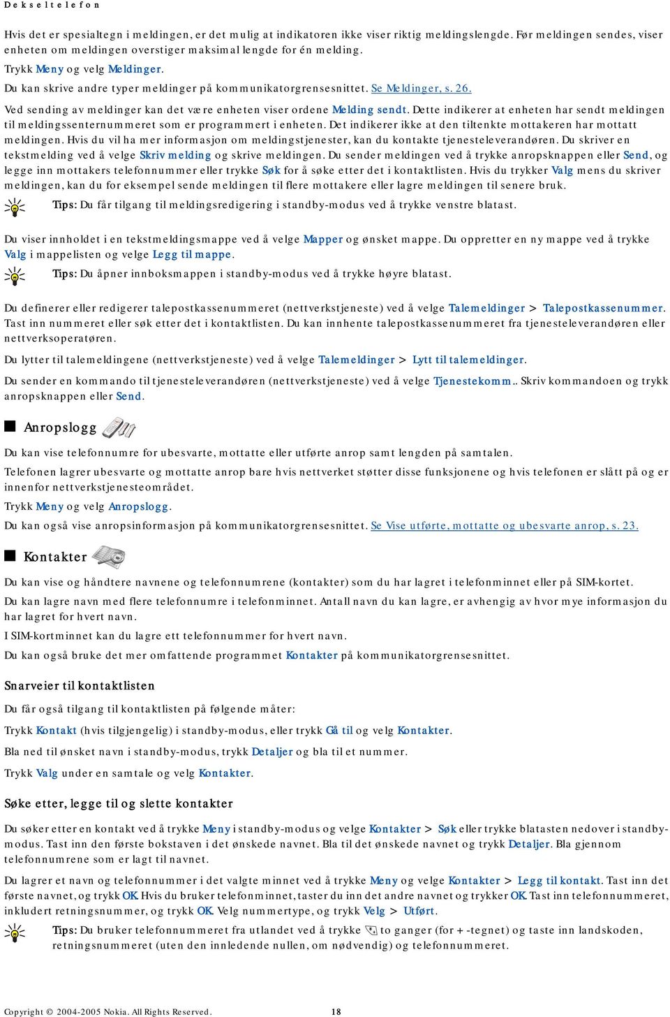 Se Meldinger, s. 26. Ved sending av meldinger kan det være enheten viser ordene Melding sendt. Dette indikerer at enheten har sendt meldingen til meldingssenternummeret som er programmert i enheten.