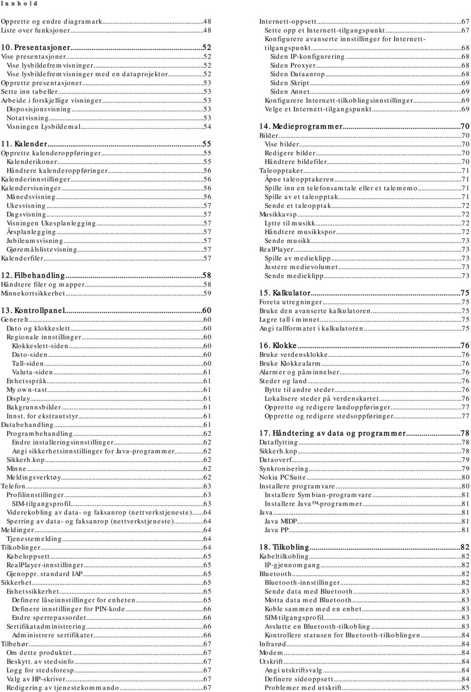 ..53 Visningen Lysbildemal...54 11. Kalender...55 Opprette kalenderoppføringer...55 Kalenderikoner...55 Håndtere kalenderoppføringer...56 Kalenderinnstillinger...56 Kalendervisninger...56 Månedsvisning.
