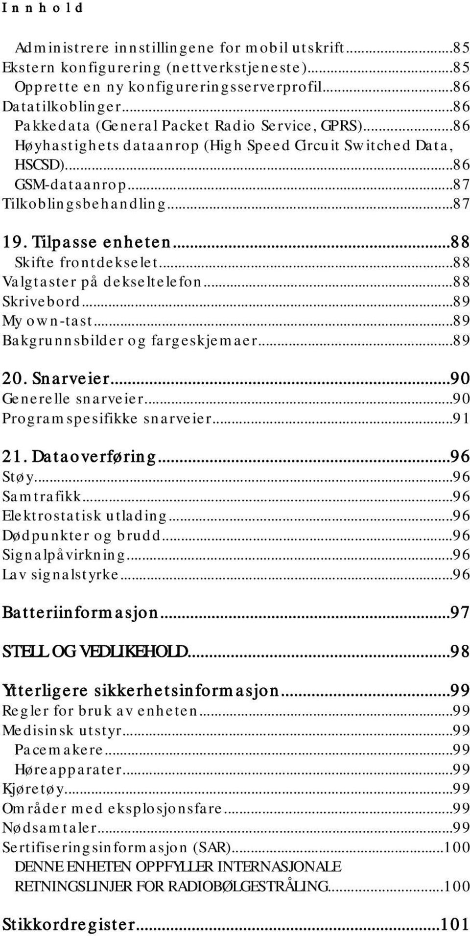 ..88 Skifte frontdekselet...88 Valgtaster på dekseltelefon...88 Skrivebord...89 My own-tast...89 Bakgrunnsbilder og fargeskjemaer...89 20. Snarveier...90 Generelle snarveier.