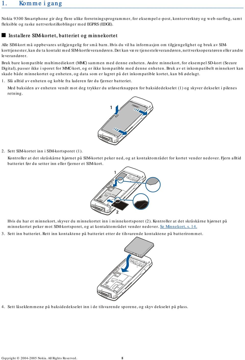 Hvis du vil ha informasjon om tilgjengelighet og bruk av SIMkorttjenester, kan du ta kontakt med SIM-kortleverandøren. Det kan være tjenesteleverandøren, nettverksoperatøren eller andre leverandører.