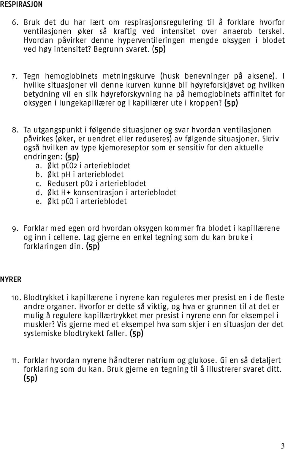 I hvilke situasjoner vil denne kurven kunne bli høyreforskjøvet og hvilken betydning vil en slik høyreforskyvning ha på hemoglobinets affinitet for oksygen i lungekapillærer og i kapillærer ute i