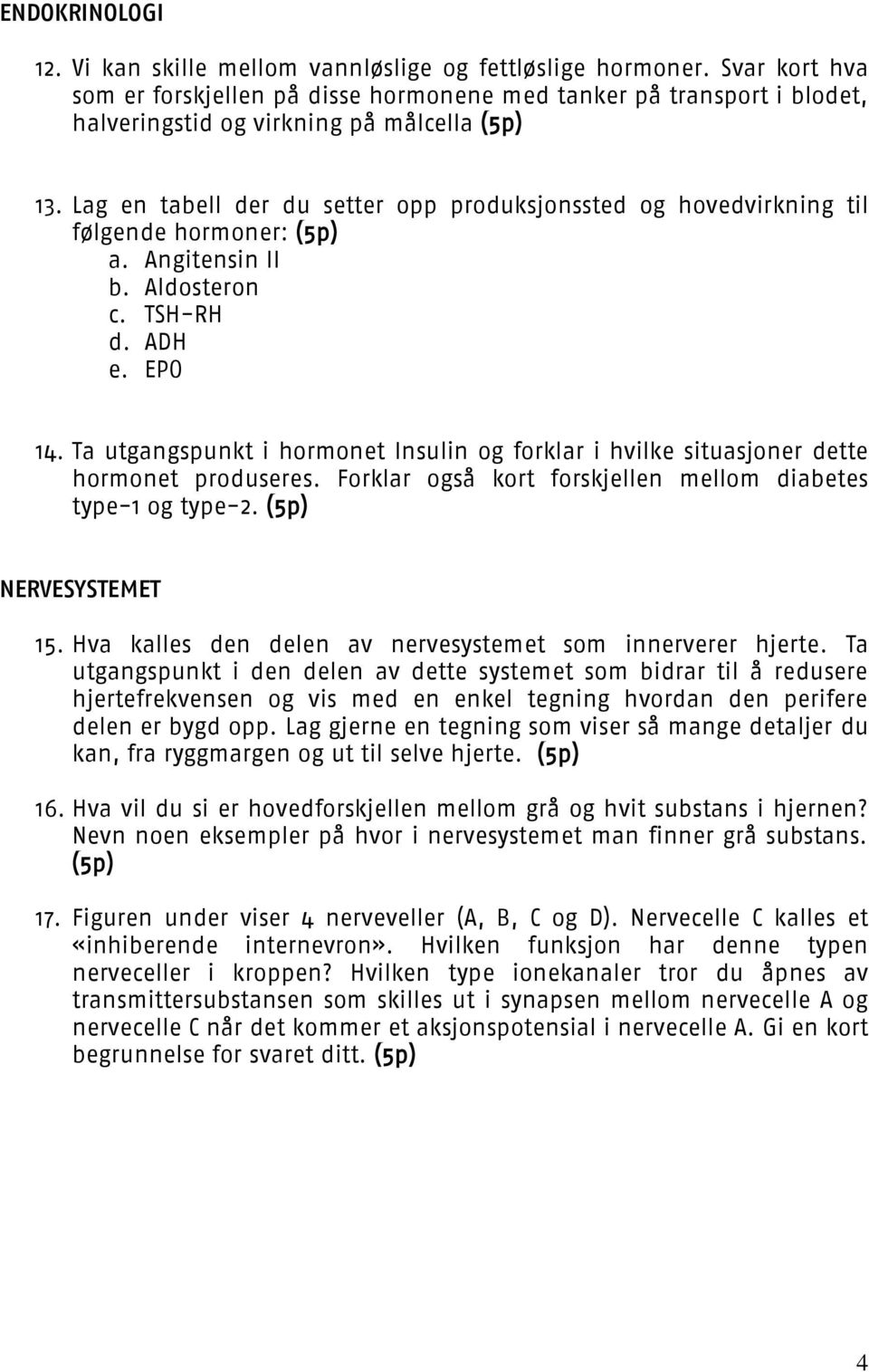 Lag en tabell der du setter opp produksjonssted og hovedvirkning til følgende hormoner: (5p) a. Angitensin II b. Aldosteron c. TSH-RH d. ADH e. EPO 14.