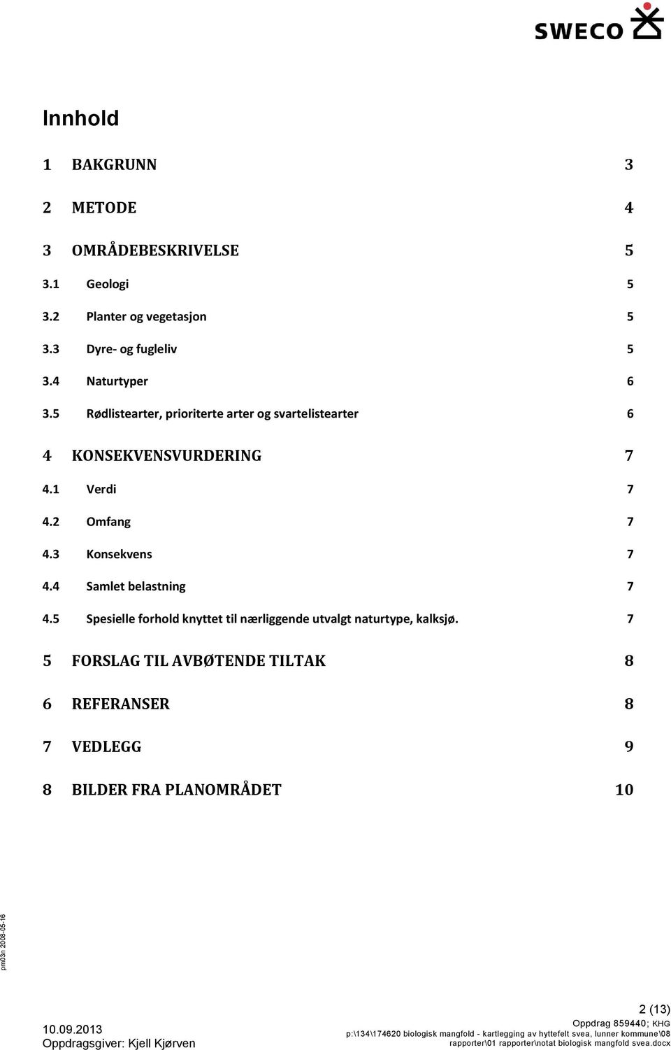 5 Rødlistearter, prioriterte arter og svartelistearter 6 4 KONSEKVENSVURDERING 7 4.1 Verdi 7 4.2 Omfang 7 4.