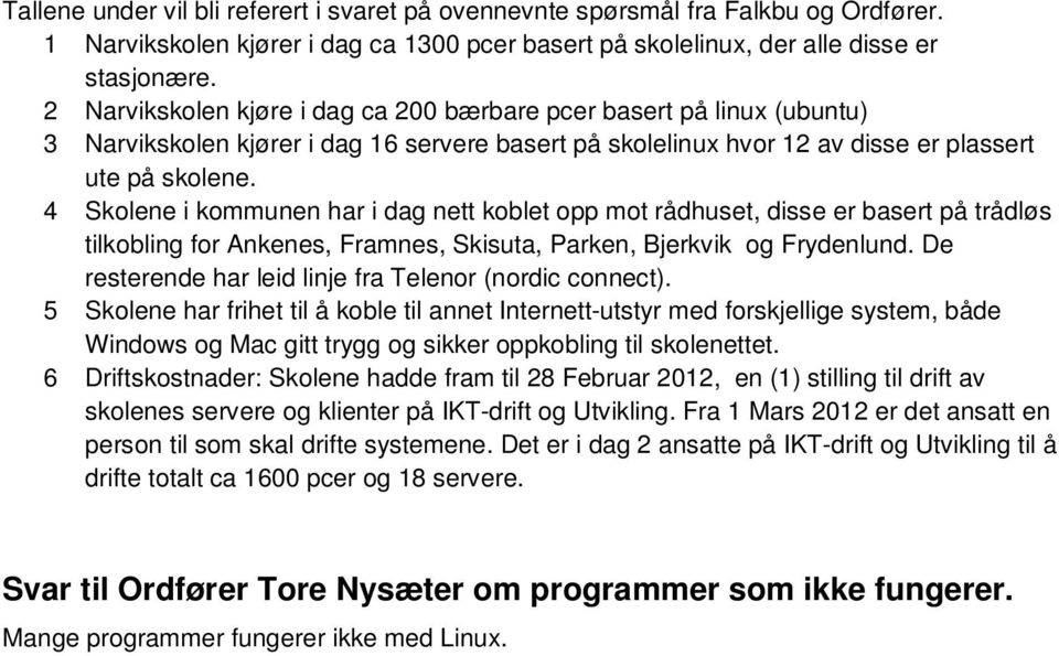 4 Skolene i kommunen har i dag nett koblet opp mot rådhuset, disse er basert på trådløs tilkobling for Ankenes, Framnes, Skisuta, Parken, Bjerkvik og Frydenlund.