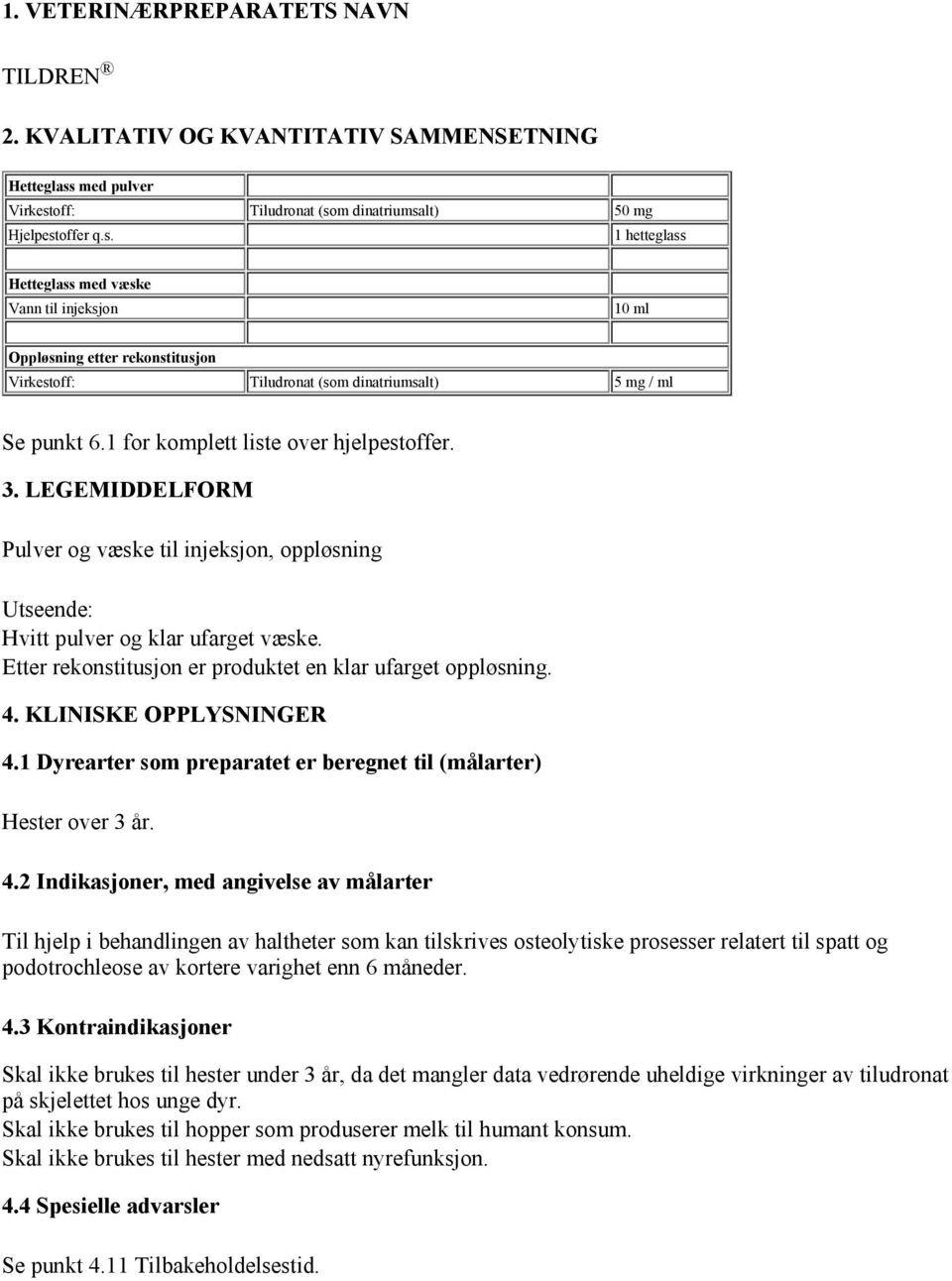 1 for komplett liste over hjelpestoffer. 3. LEGEMIDDELFORM Pulver og væske til injeksjon, oppløsning Utseende: Hvitt pulver og klar ufarget væske.