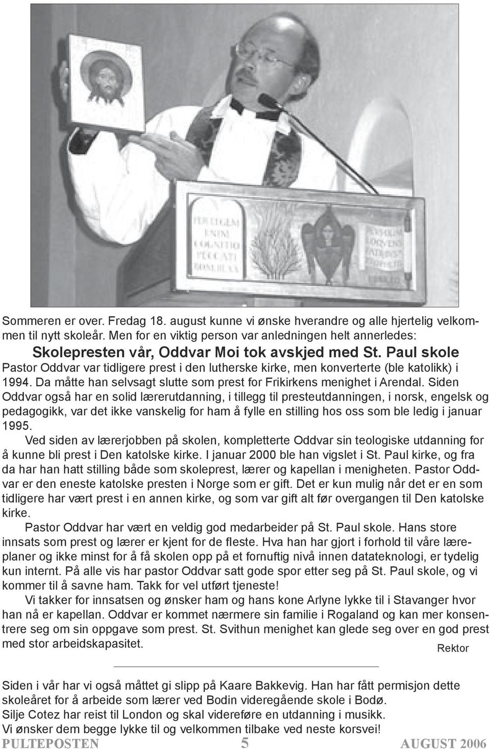 Paul skole Pastor Oddvar var tidligere prest i den lutherske kirke, men konverterte (ble katolikk) i 1994. Da måtte han selvsagt slutte som prest for Frikirkens menighet i Arendal.
