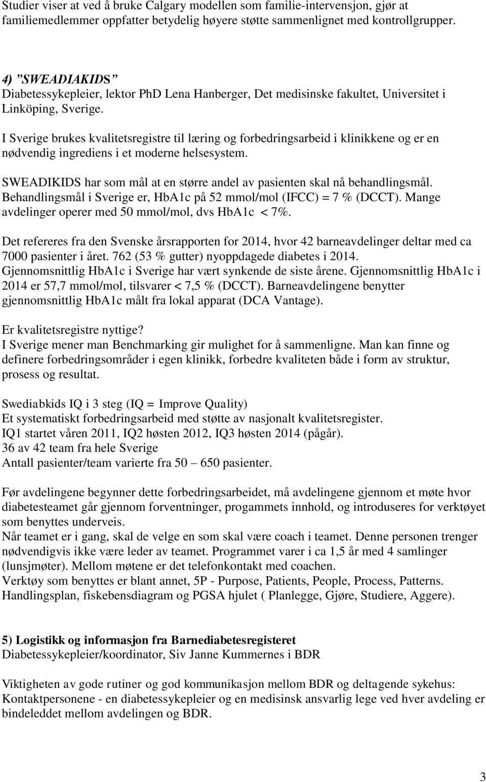 I Sverige brukes kvalitetsregistre til læring og forbedringsarbeid i klinikkene og er en nødvendig ingrediens i et moderne helsesystem.