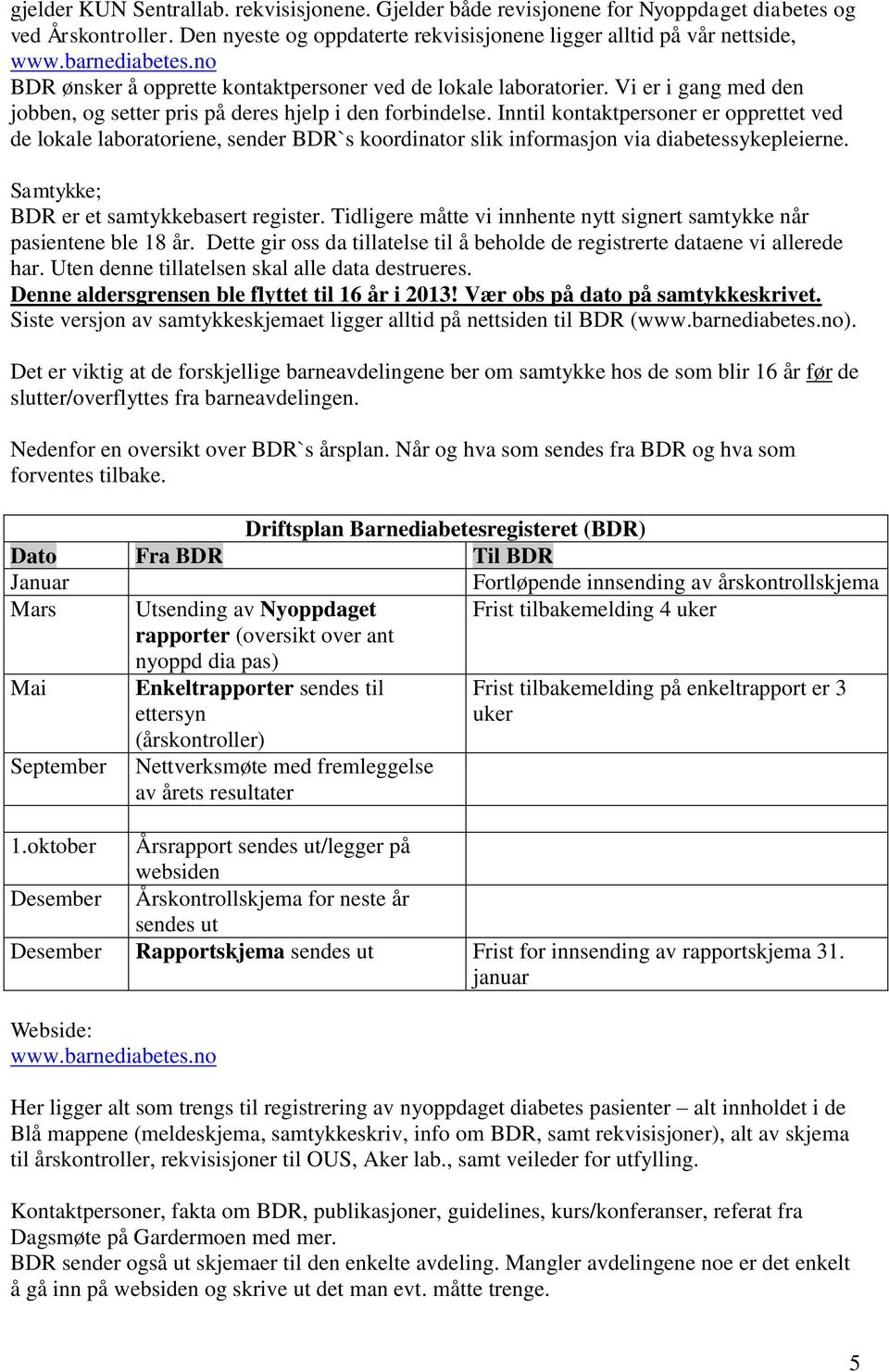 Inntil kontaktpersoner er opprettet ved de lokale laboratoriene, sender BDR`s koordinator slik informasjon via diabetessykepleierne. Samtykke; BDR er et samtykkebasert register.