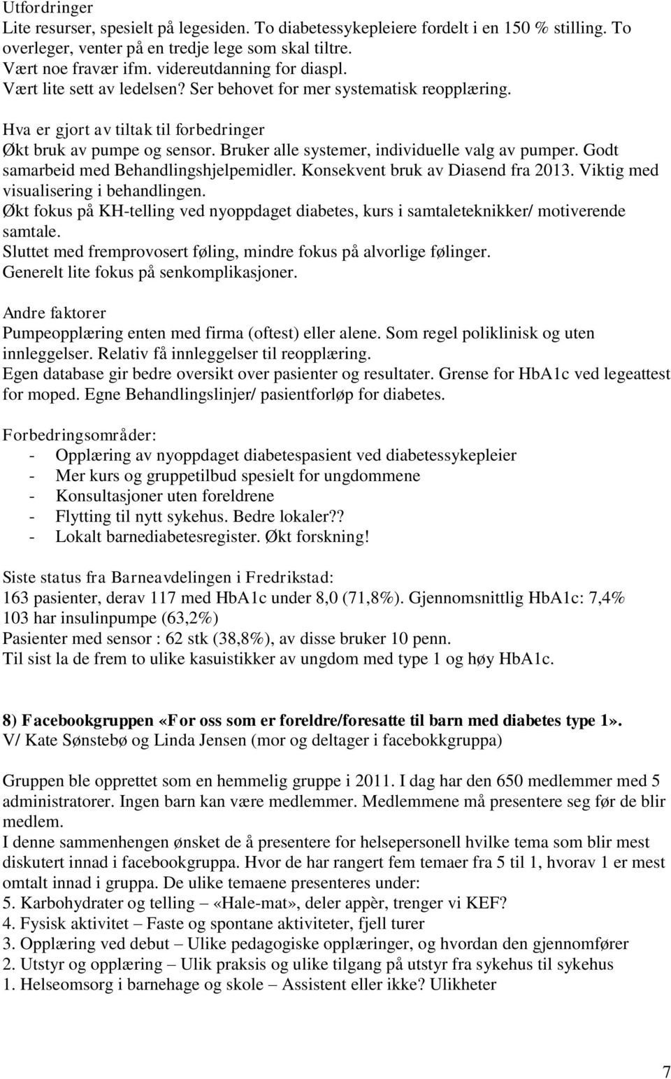 Bruker alle systemer, individuelle valg av pumper. Godt samarbeid med Behandlingshjelpemidler. Konsekvent bruk av Diasend fra 2013. Viktig med visualisering i behandlingen.