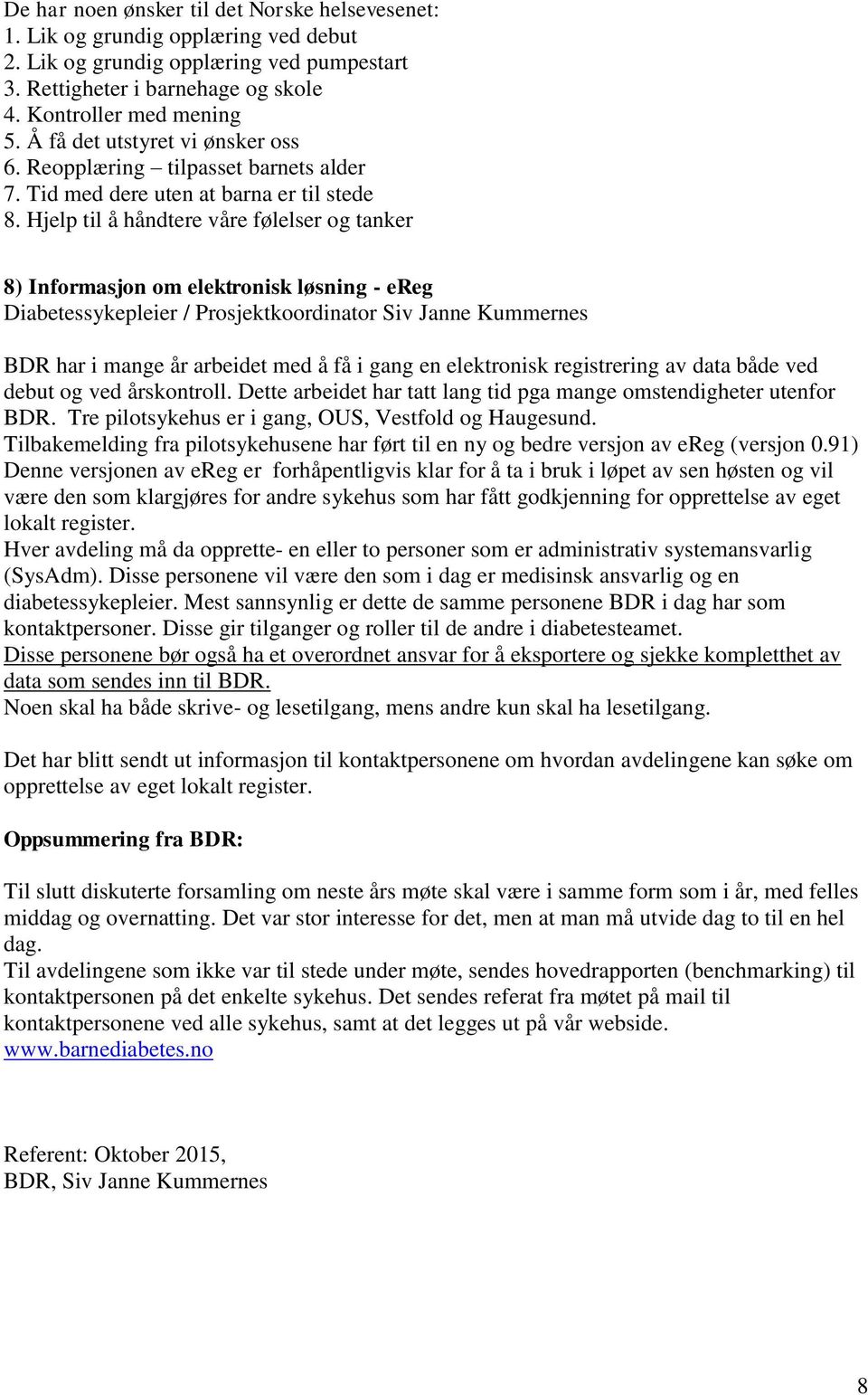 Hjelp til å håndtere våre følelser og tanker 8) Informasjon om elektronisk løsning - ereg Diabetessykepleier / Prosjektkoordinator Siv Janne Kummernes BDR har i mange år arbeidet med å få i gang en